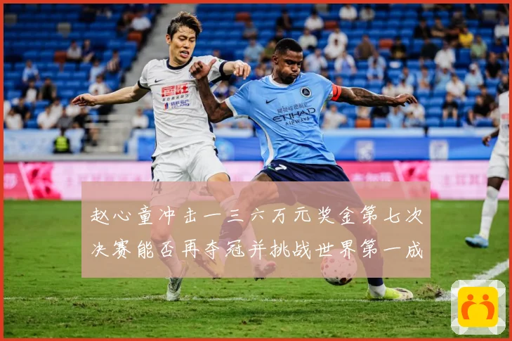 赵心童冲击一三六万元奖金第七次决赛能否再夺冠并挑战世界第一成长观察：最新赛事动态与深度分析
