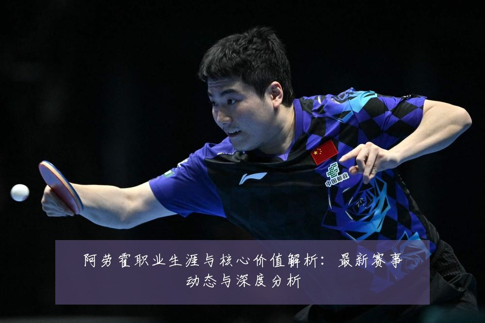 阿劳霍职业生涯与核心价值解析:最新赛事动态与深度分析