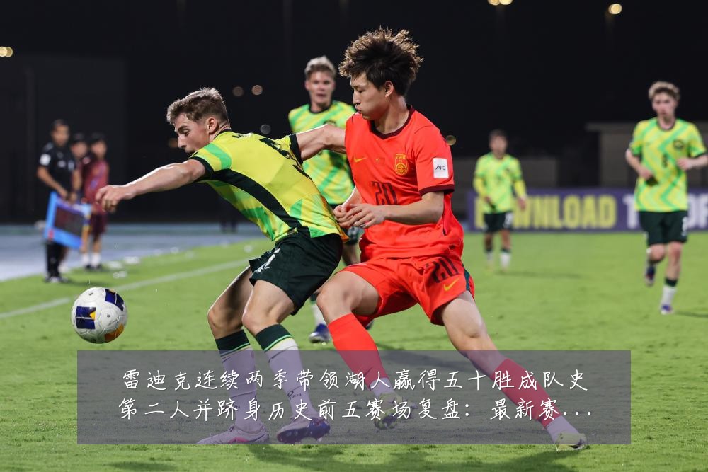 雷迪克连续两季带领湖人赢得五十胜成队史第二人并跻身历史前五赛场复盘:最新赛事动态与深度分析